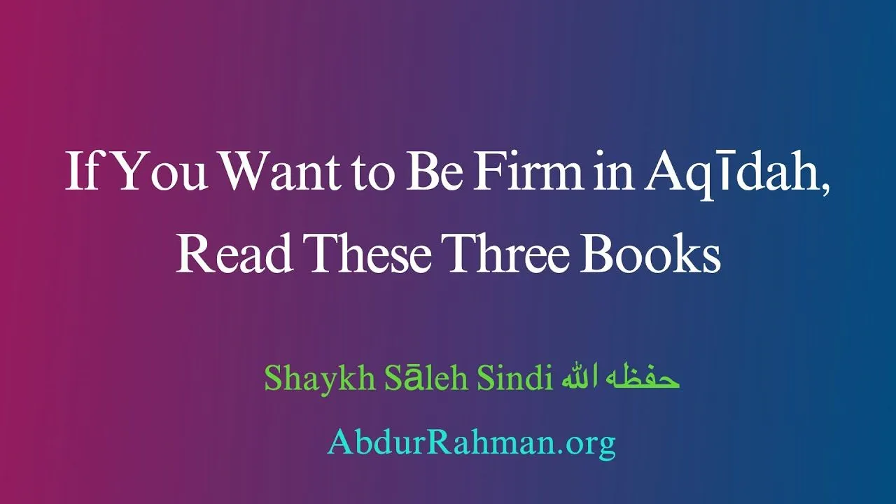 If You Want to Be Firm in Aqīdah, Read These Three Books – Shaykh Sāleh Sindī حفظه الله