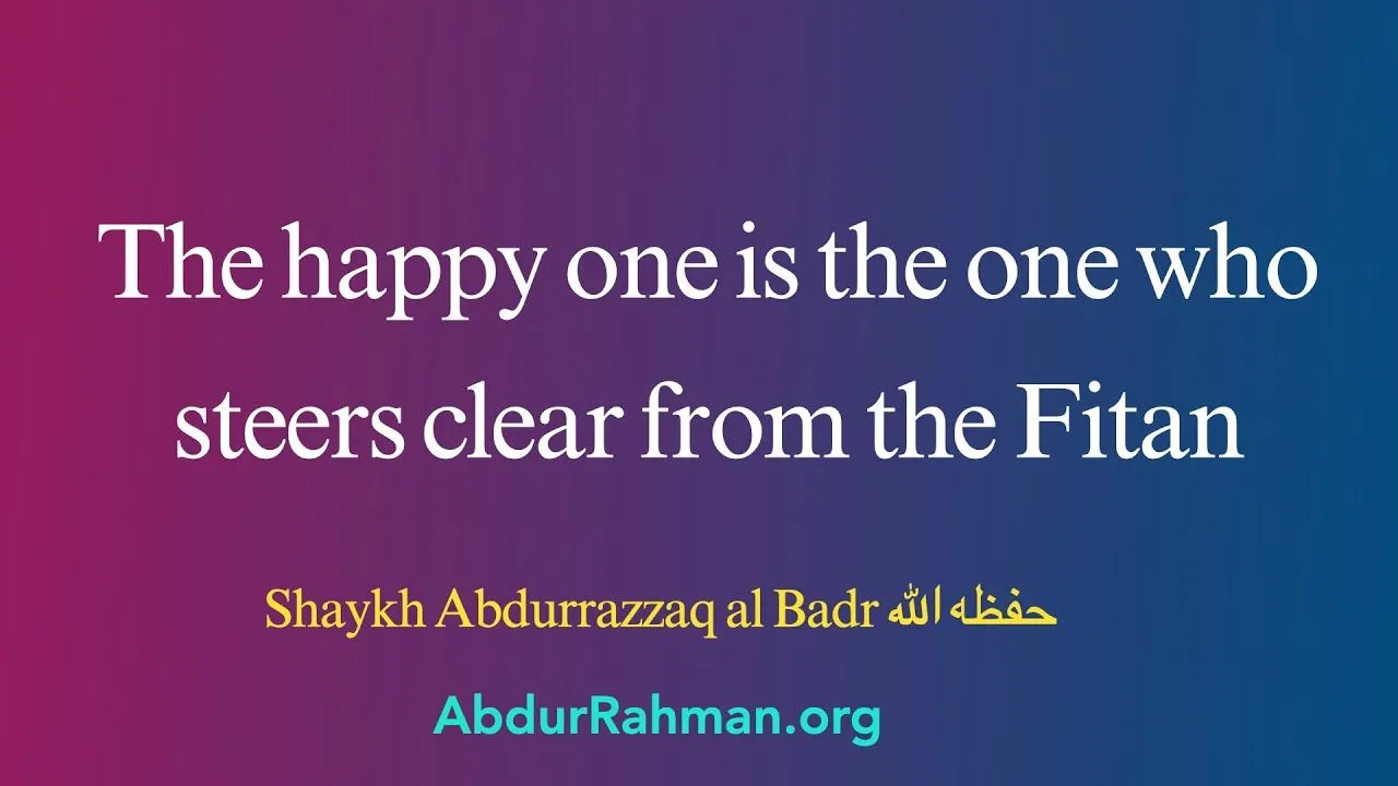 The happy one is the one who steers clear from the Fitan – Shaykh Abdurrazzaq al Badr حفظه الله