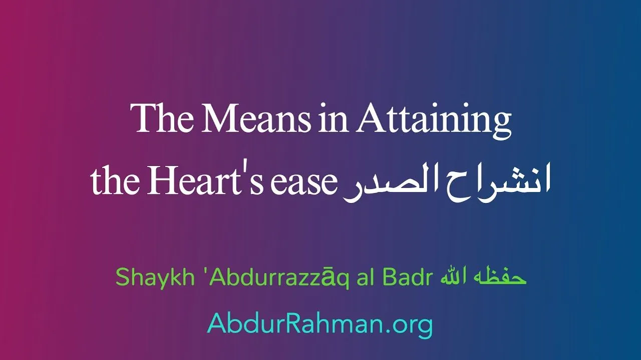 The Means in Attaining the Heart’s ease – Shaykh Abdurrazzaq al Badr