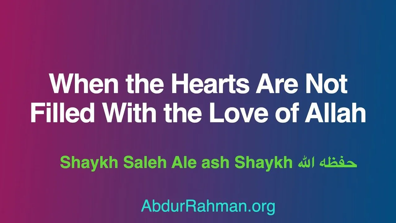 When the Hearts Are Not Filled With the Love of Allah – Shaykh Saleh Ale ash Shaykh حفظه الله